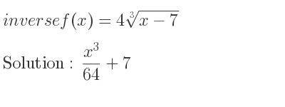 The inverse of f(x)=4\sqrt[3]{x-7} is (x^3)/(64)+7